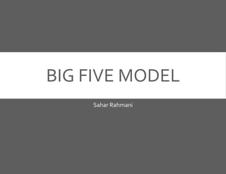 BIG FIVE MODEL
Sahar Rahmani
 