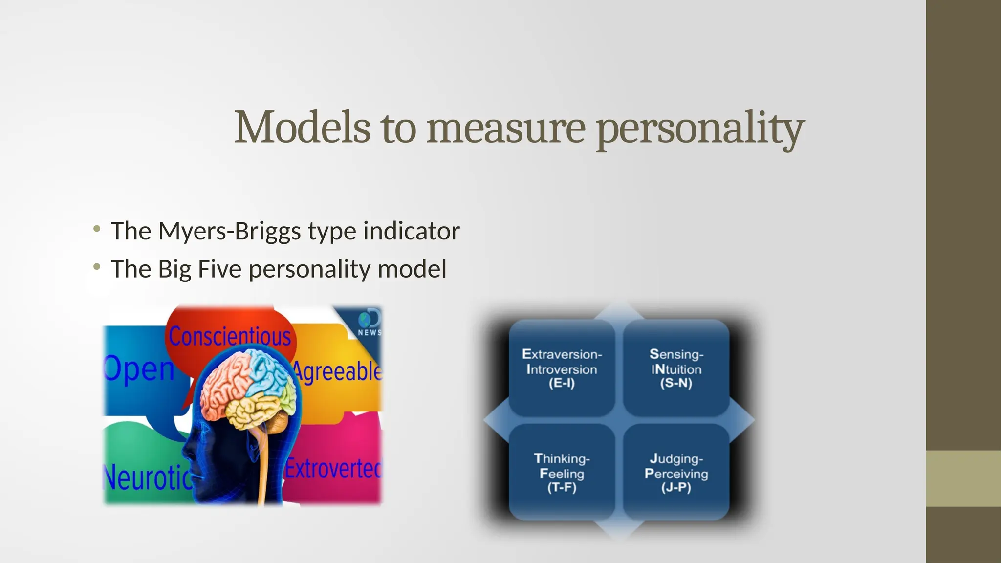 Models to measure personality
• The Myers-Briggs type indicator
• The Big Five personality model
 