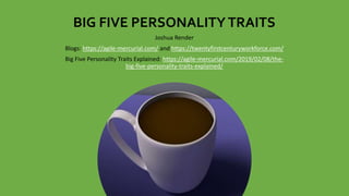 BIG FIVE PERSONALITYTRAITS
Joshua Render
Blogs: https://agile-mercurial.com/ and https://twentyfirstcenturyworkforce.com/
...