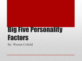 Big Five Personality
Factors
By: Weston Cofield
 