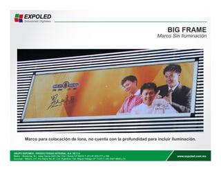 BIG FRAME 
Marco Sin Iluminación 
Marco para colocación de lona, no cuenta con la profundidad para incluir iluminación. 
 