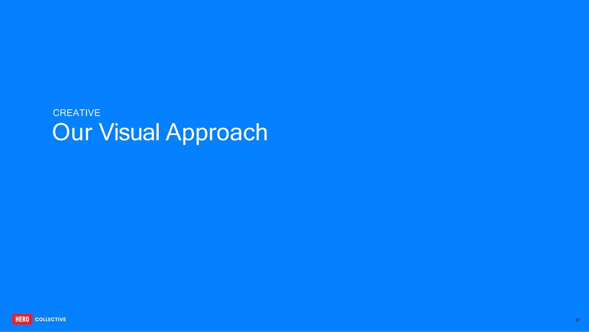 CREATIVE
Our Visual Approach
21
 