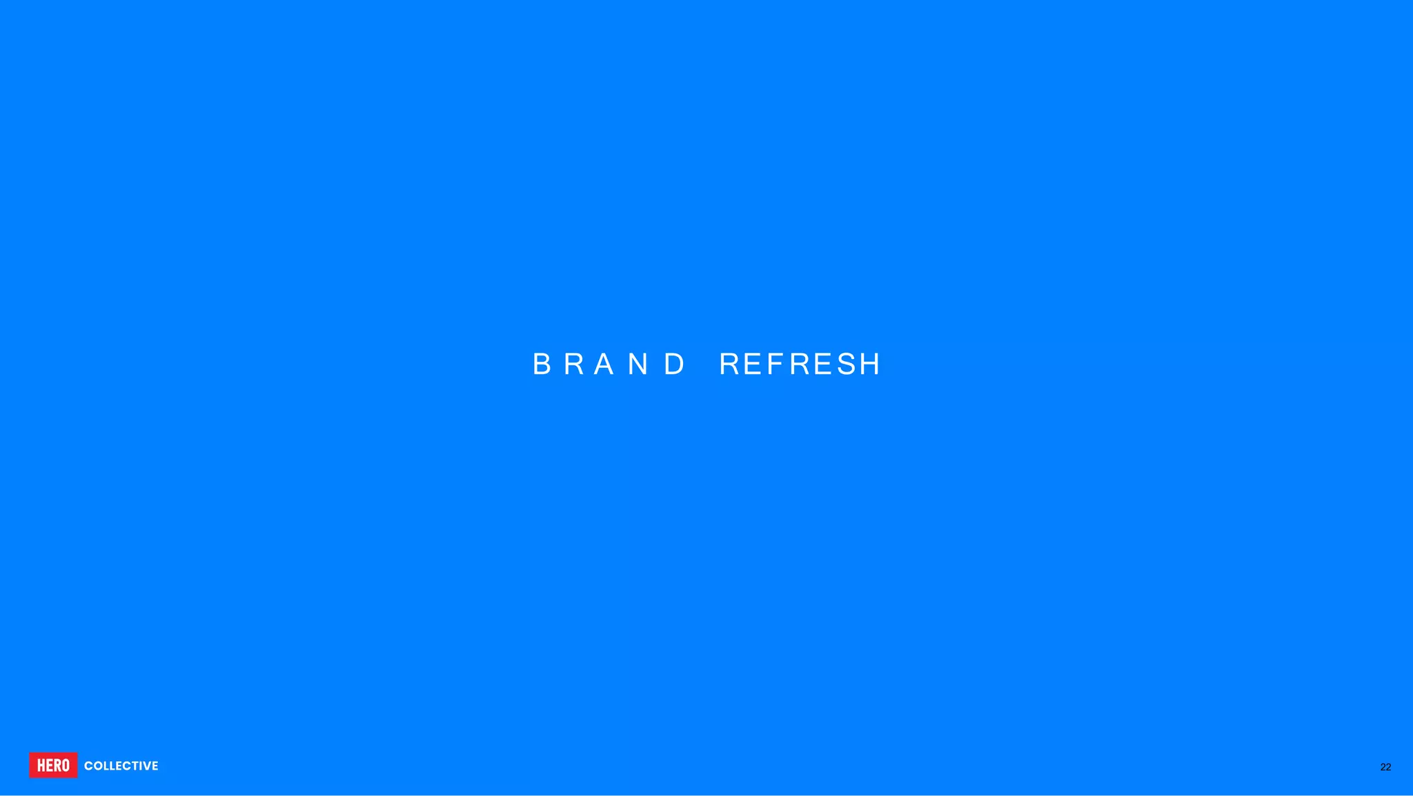 B R A N D REF RESH
22
 