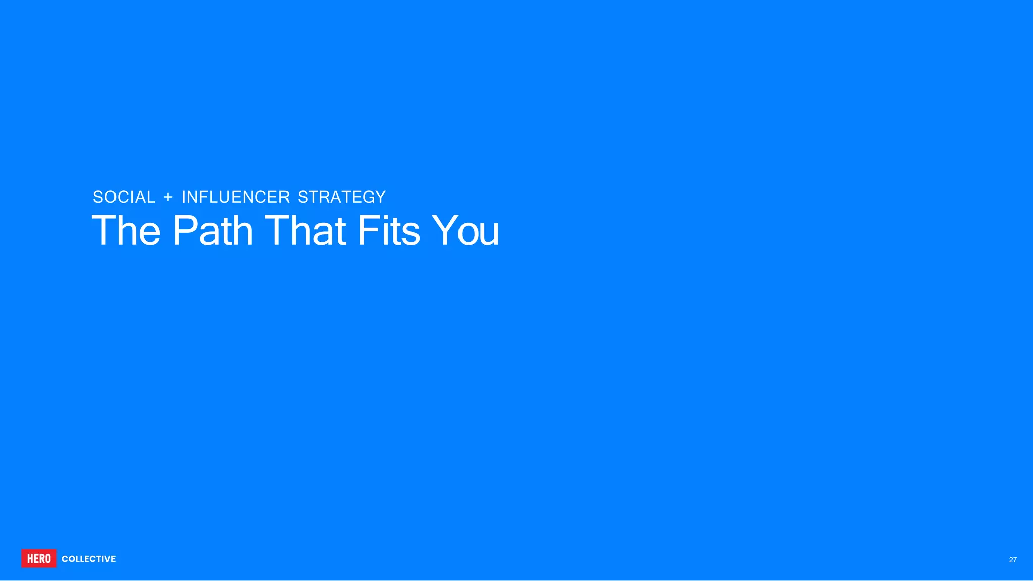 SOCIAL + INFLUENCER STRATEGY
The Path That Fits You
27
 