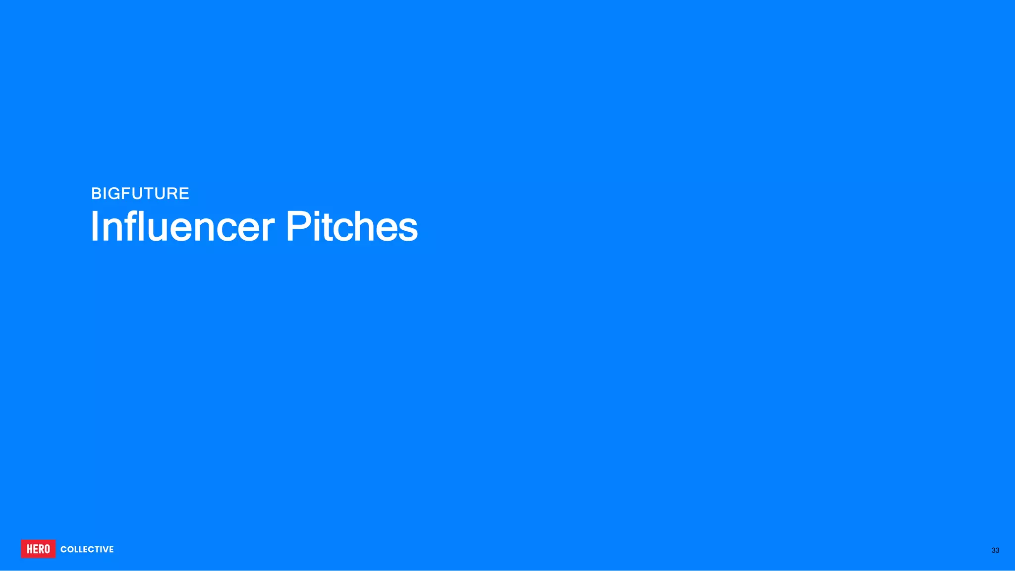 BIGFUTURE
Influencer Pitches
33
 