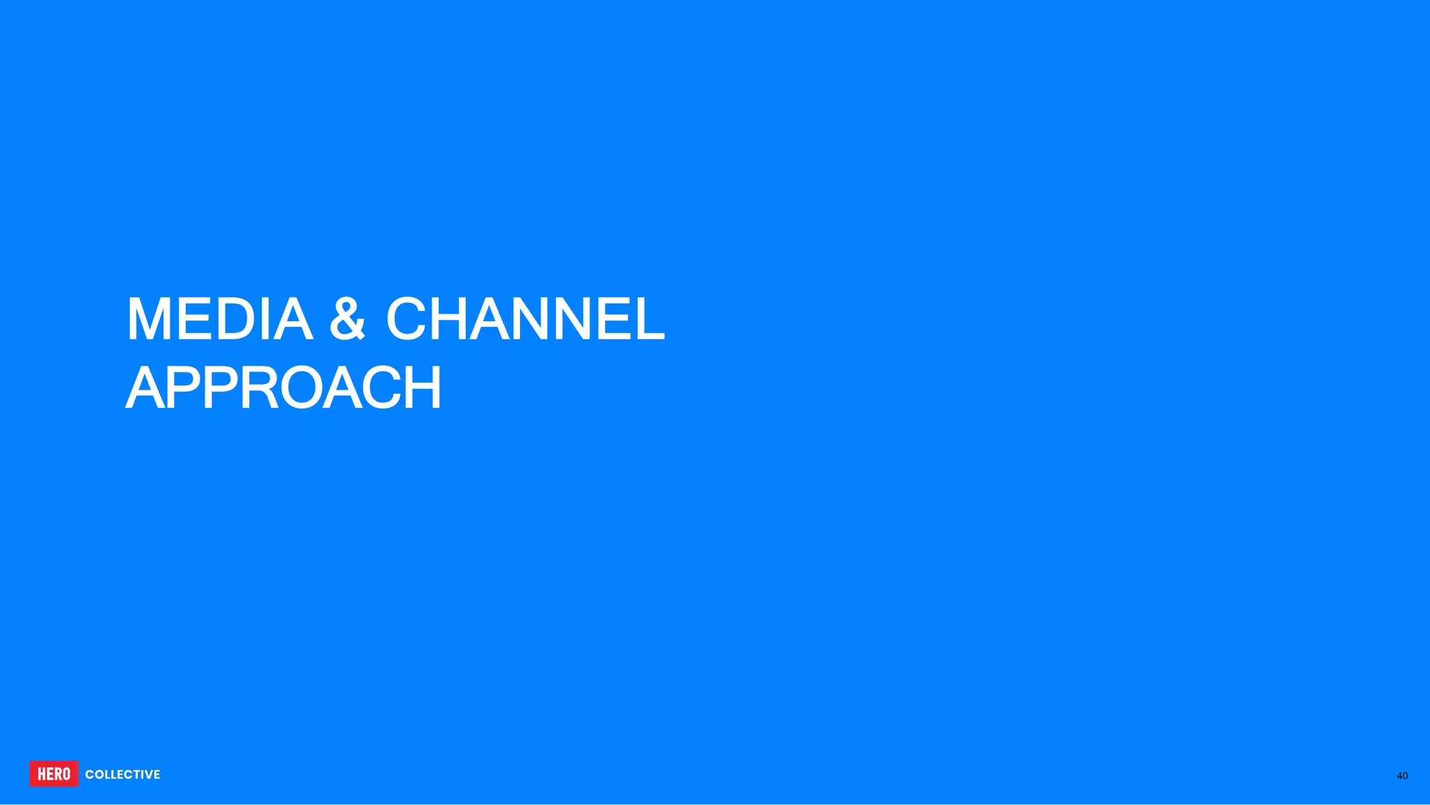 MEDIA & CHANNEL
APPROACH
40
 