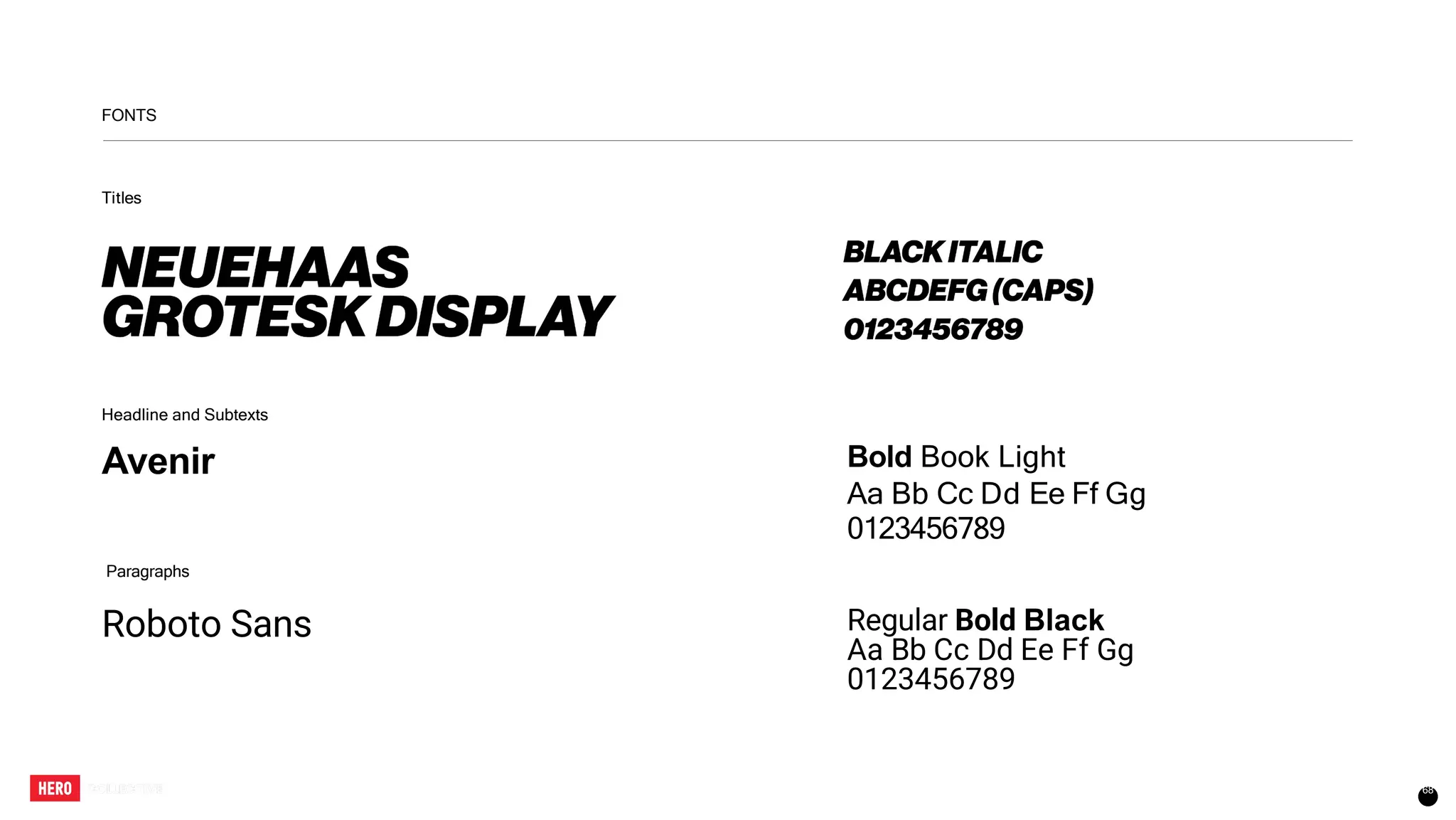 Headline and Subtexts
Avenir
FONTS
Titles
Paragraphs
68
Bold Book Light
Aa Bb Cc Dd Ee Ff Gg
0123456789
Roboto Sans Regular Bold Black
Aa Bb Cc Dd Ee Ff Gg
0123456789
 