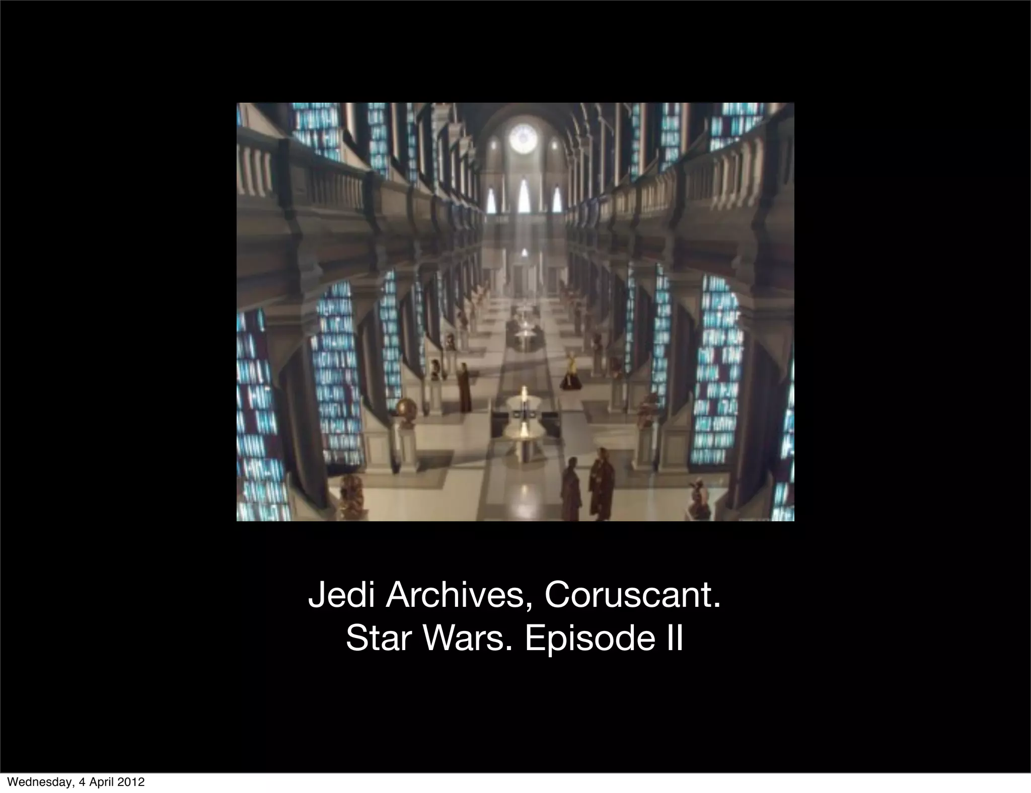 Jedi Archives, Coruscant.
                            Star Wars. Episode II


Wednesday, 4 April 2012
 