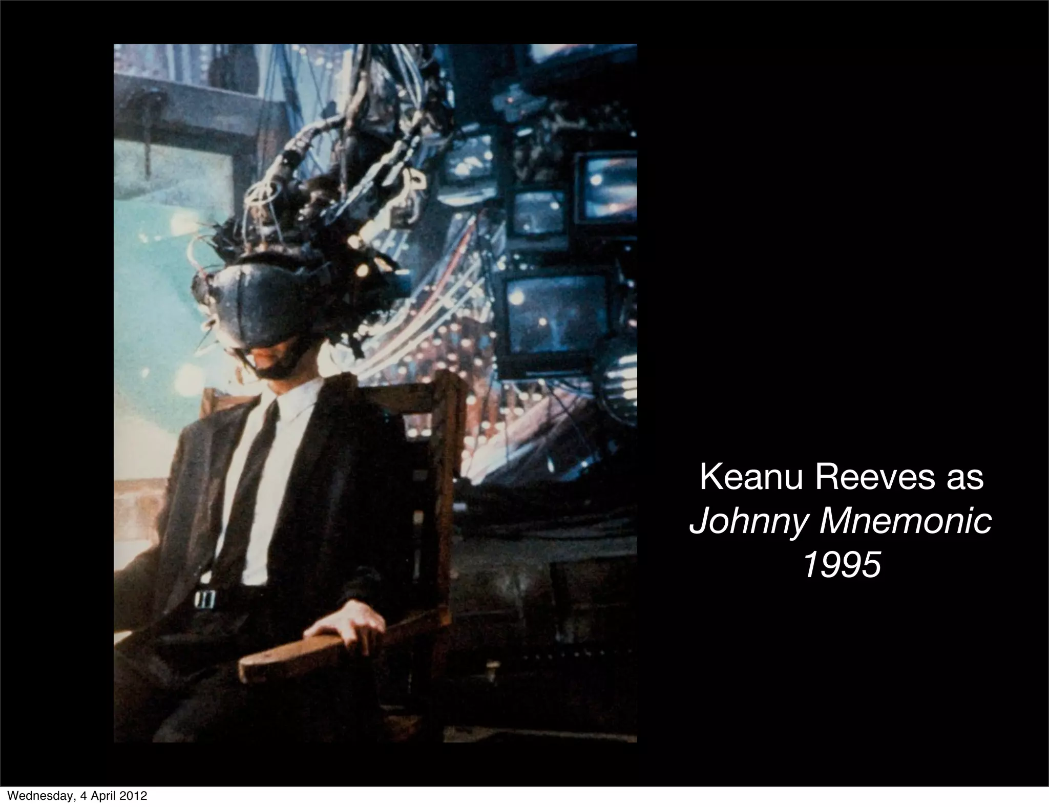 Keanu Reeves as
                          Johnny Mnemonic
                               1995




Wednesday, 4 April 2012
 