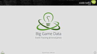 Big Game Data 
Big Game Data - Volker Janz 
1 
Event Tracking @ InnoGames 
 