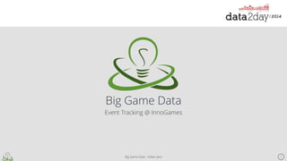 Big Game Data 
Big Game Data - Volker Janz 
1 
Event Tracking @ InnoGames 
 