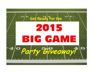 2015
BIG GAME
Party Giveaway!
Get Ready For the
 