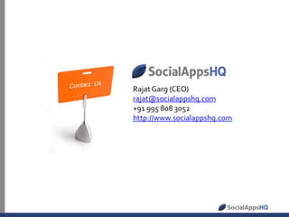 Rajat Garg (CEO)
rajat@socialappshq.com
+91 995 808 3052
http://www.socialappshq.com

 