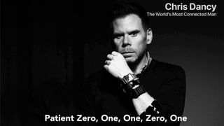 Chris Dancy
The World's Most Connected Man
Patient Zero, One, One, Zero, One
 