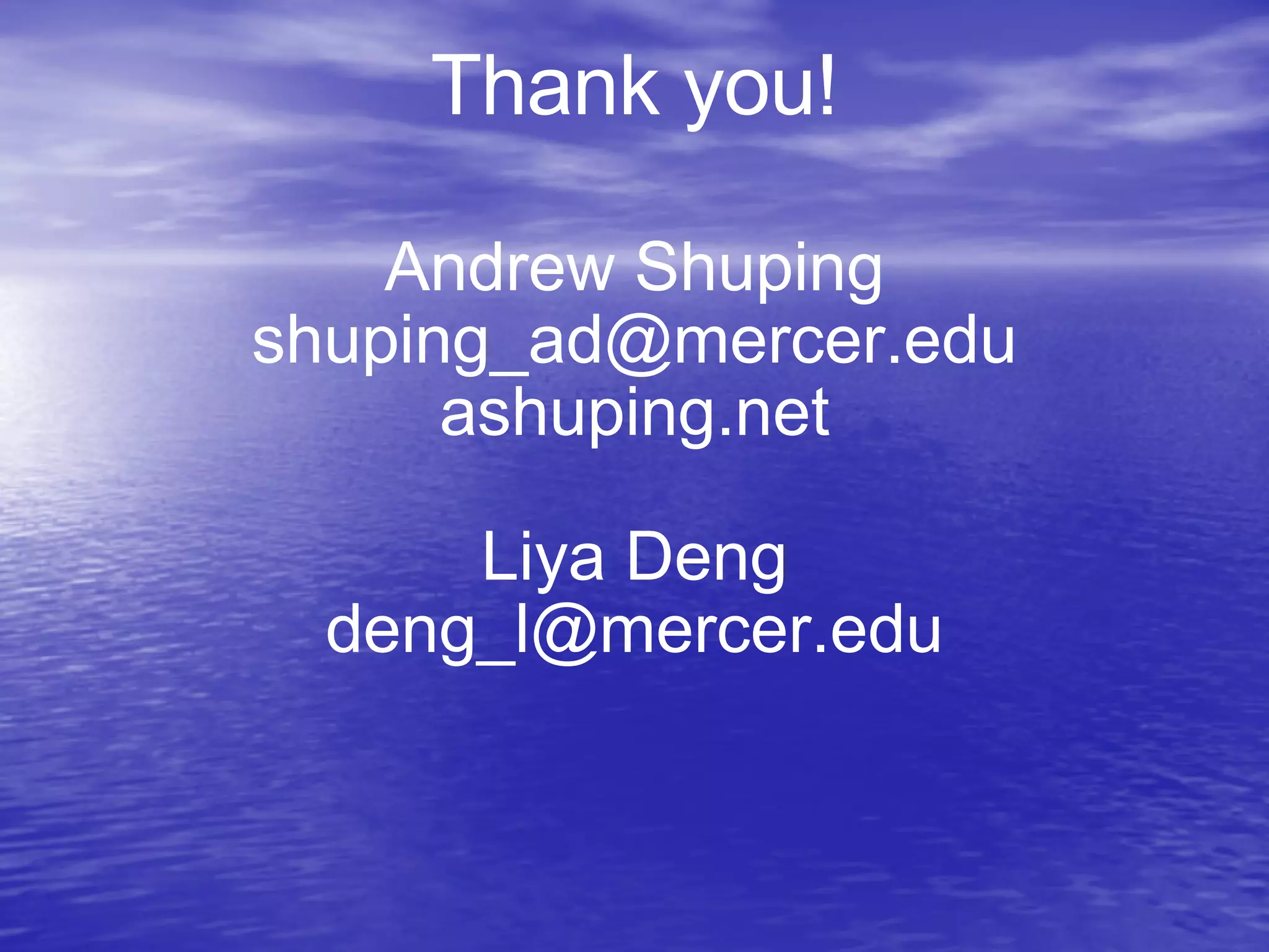 Thank you! Andrew Shuping [email_address] ashuping.net Liya Deng [email_address] 