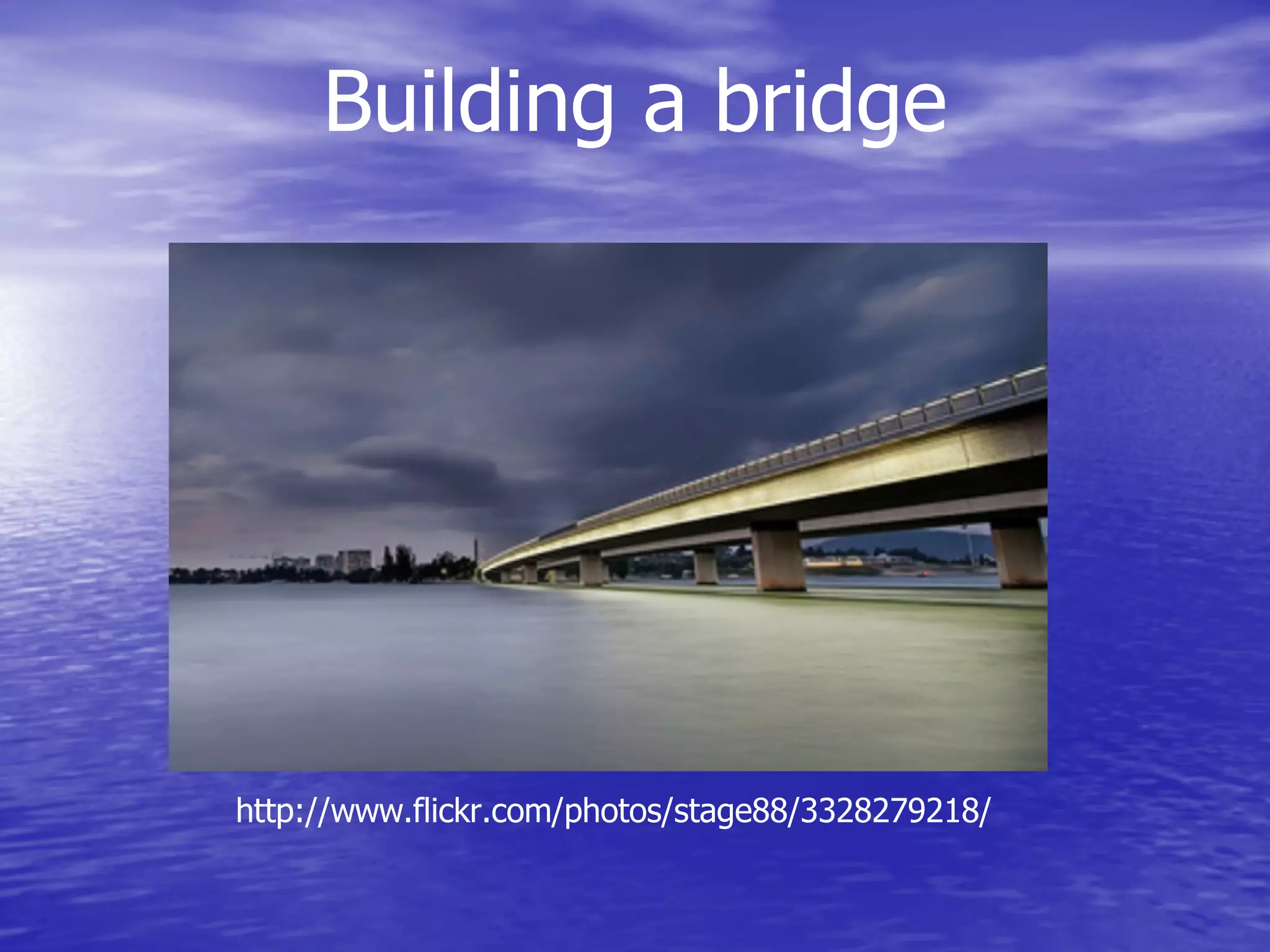 Building a bridge http://www.flickr.com/photos/stage88/3328279218/