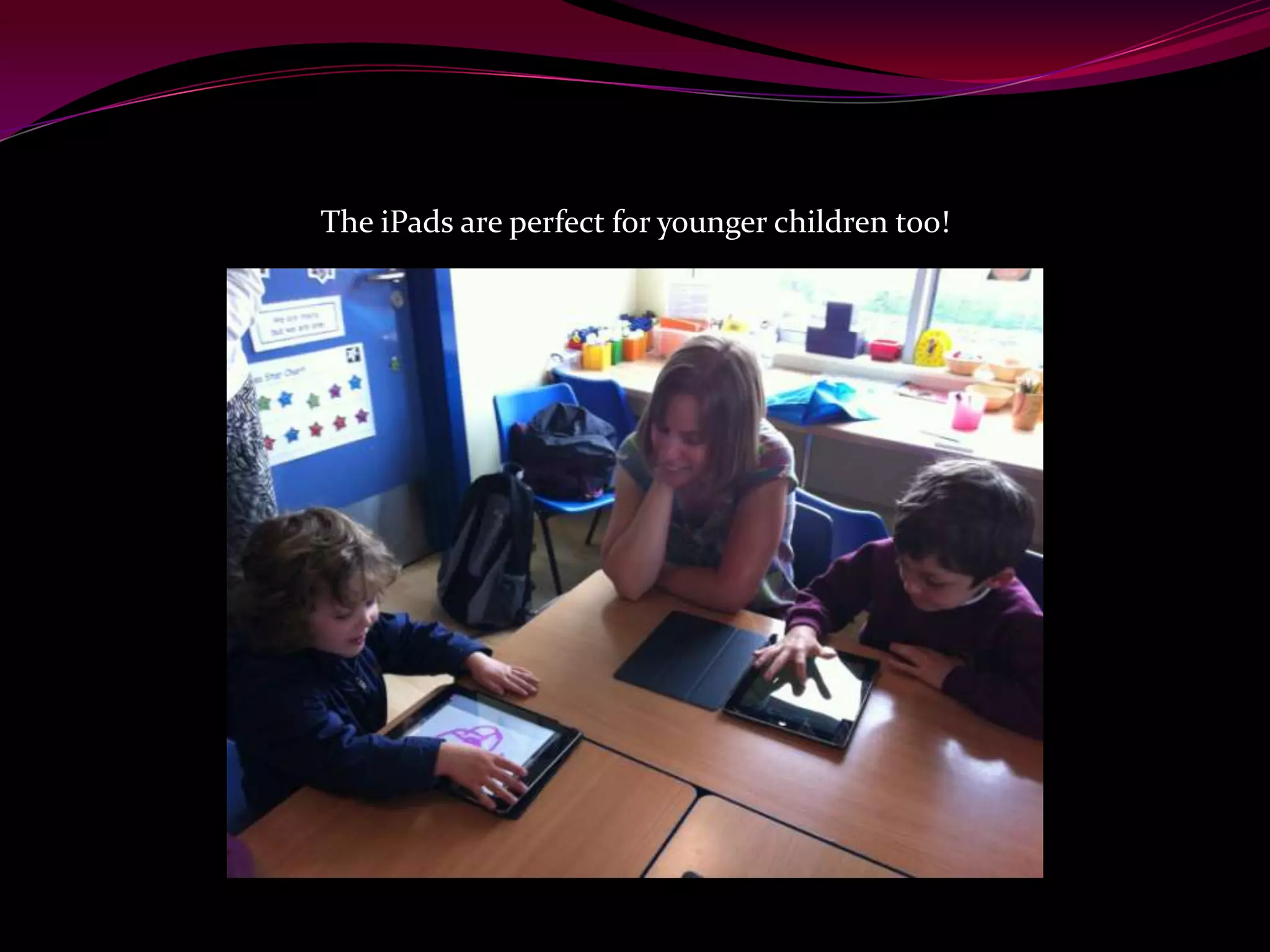 The iPads are perfect for younger children too!