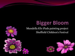 Mundella KS1 iPads painting project
       Sheffield Children’s Festival
 