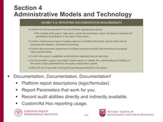 -16-
Section 4
Administrative Models and Technology
 Documentation, Documentation, Documentation!
 Platform report descriptions (logic/formulas)
 Report Parameters that work for you.
 Record audit abilities directly and indirectly available.
 Custom/Ad Hoc reporting usage.
 