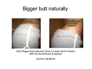 Bigger butt naturally
Get A Bigger Butt Naturally! Grow A Larger Butt In Weeks
With My Secret Booty Expander
ENTER WEBSITE
 