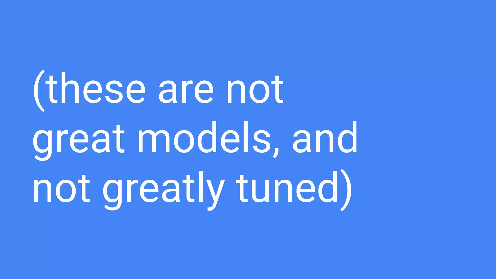 (these are not
great models, and
not greatly tuned)
 