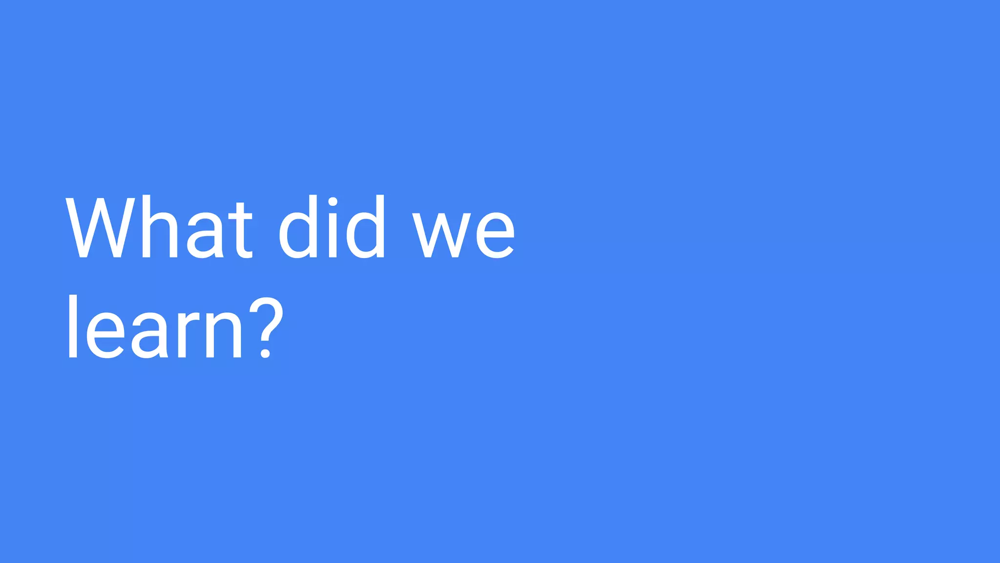 What did we
learn?
 