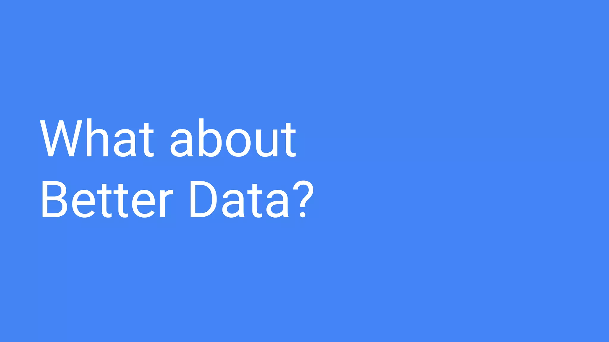What about
Better Data?
 