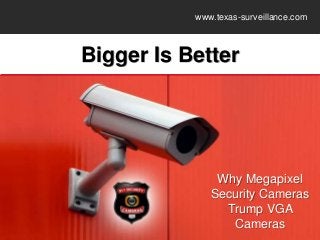 Bigger Is Better
Why Megapixel
Security Cameras
Trump VGA
Cameras
www.texas-surveillance.com
 