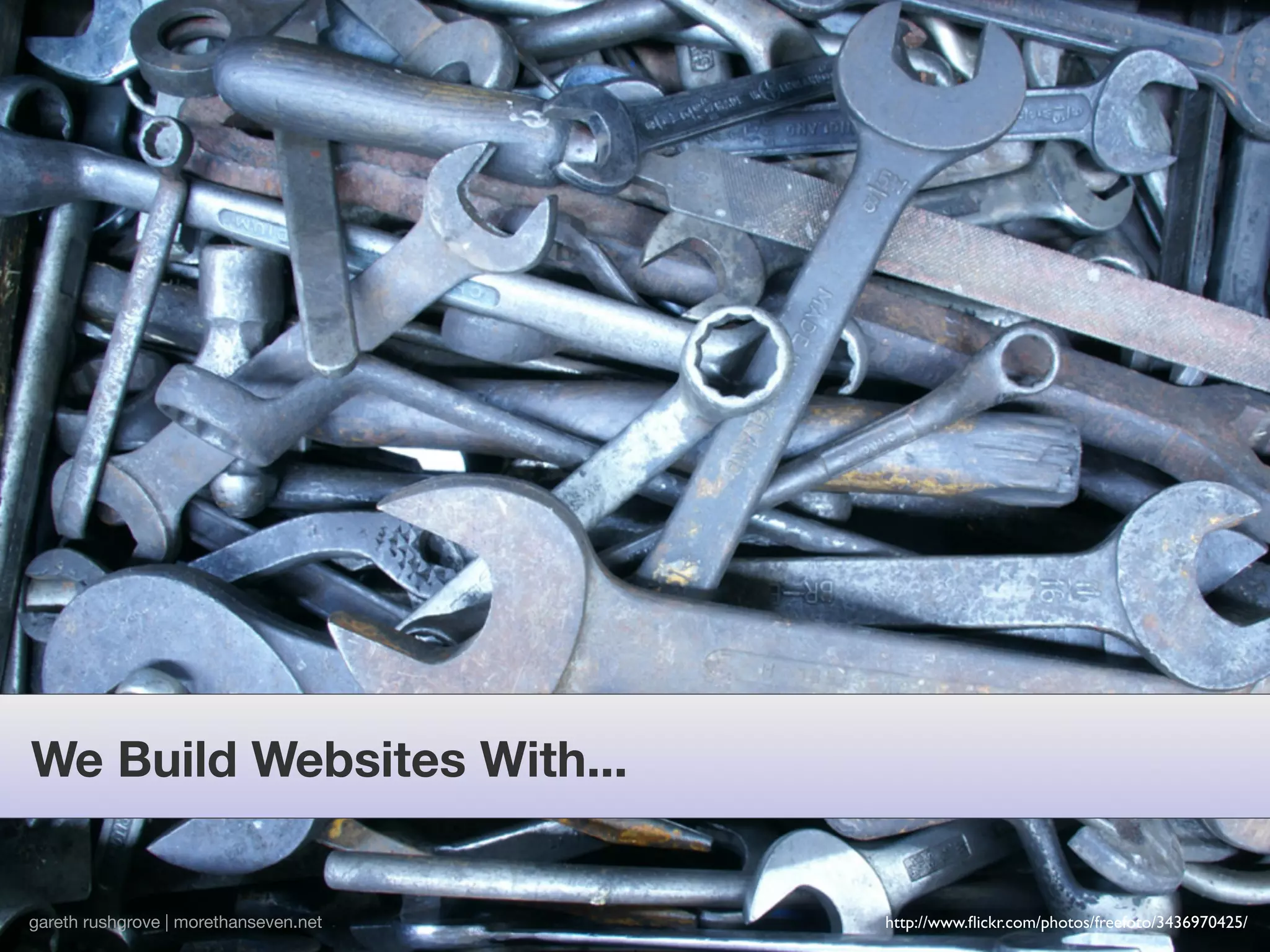 We Build Websites With...


gareth rushgrove | morethanseven.net   http://www.ﬂickr.com/photos/freefoto/3436970425/
 