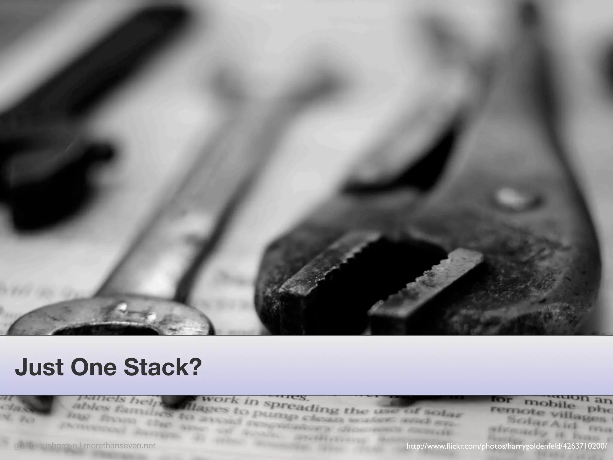 Just One Stack?


gareth rushgrove | morethanseven.net   http://www.ﬂickr.com/photos/harrygoldenfeld/4263710200/
 