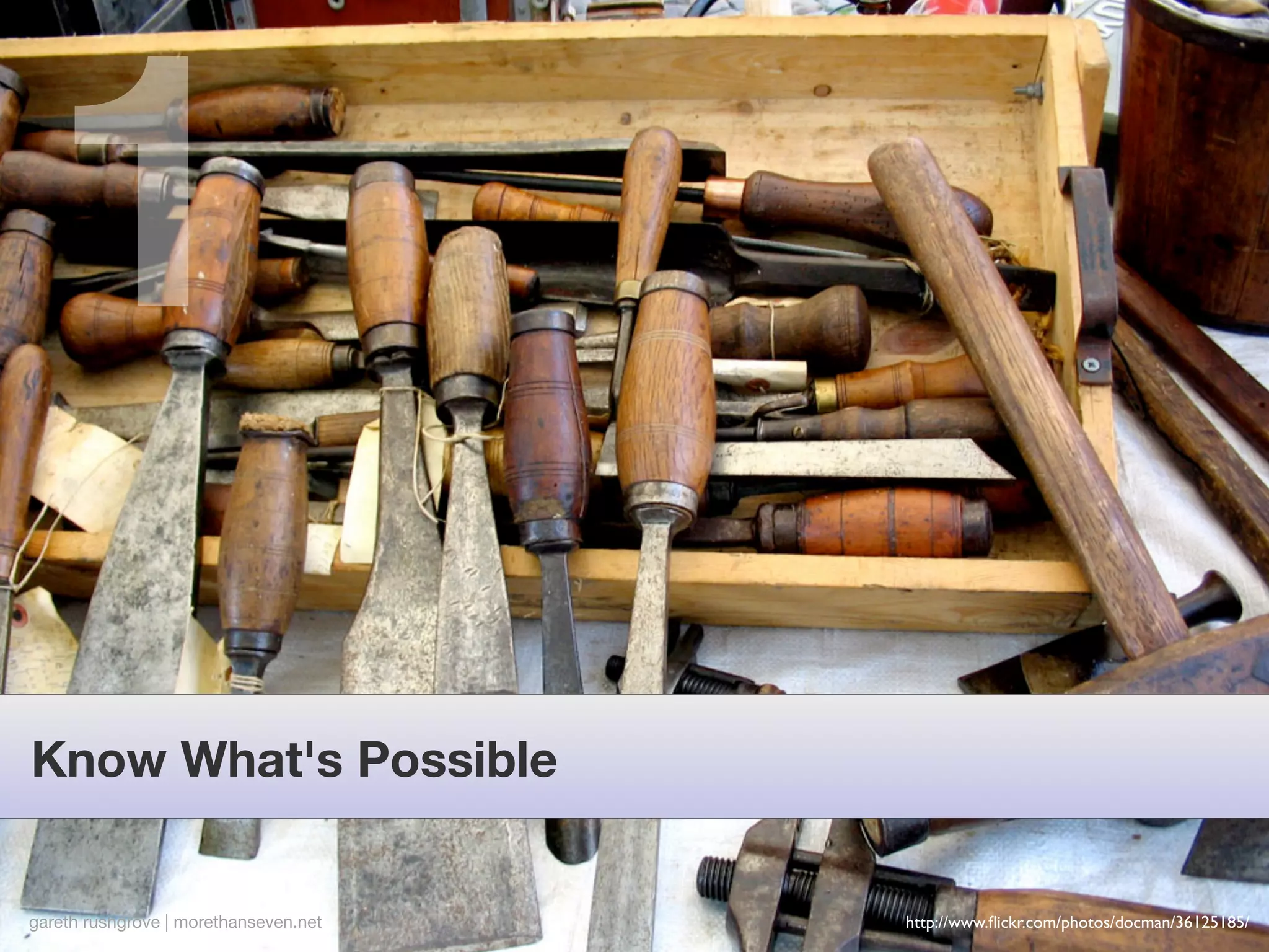 1
Know What's Possible


gareth rushgrove | morethanseven.net   http://www.ﬂickr.com/photos/docman/36125185/
 