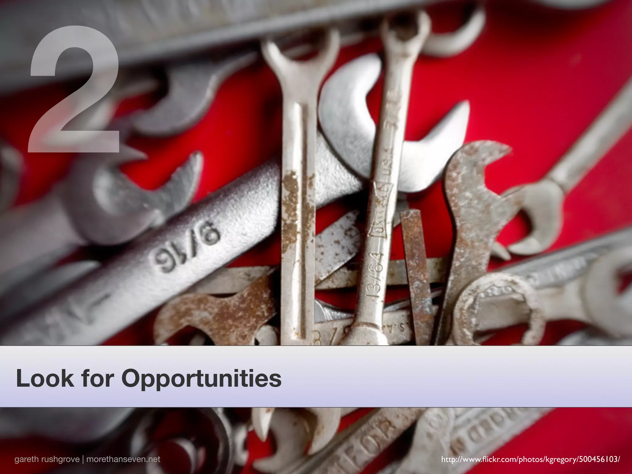 2
Look for Opportunities


gareth rushgrove | morethanseven.net   http://www.ﬂickr.com/photos/kgregory/500456103/
 