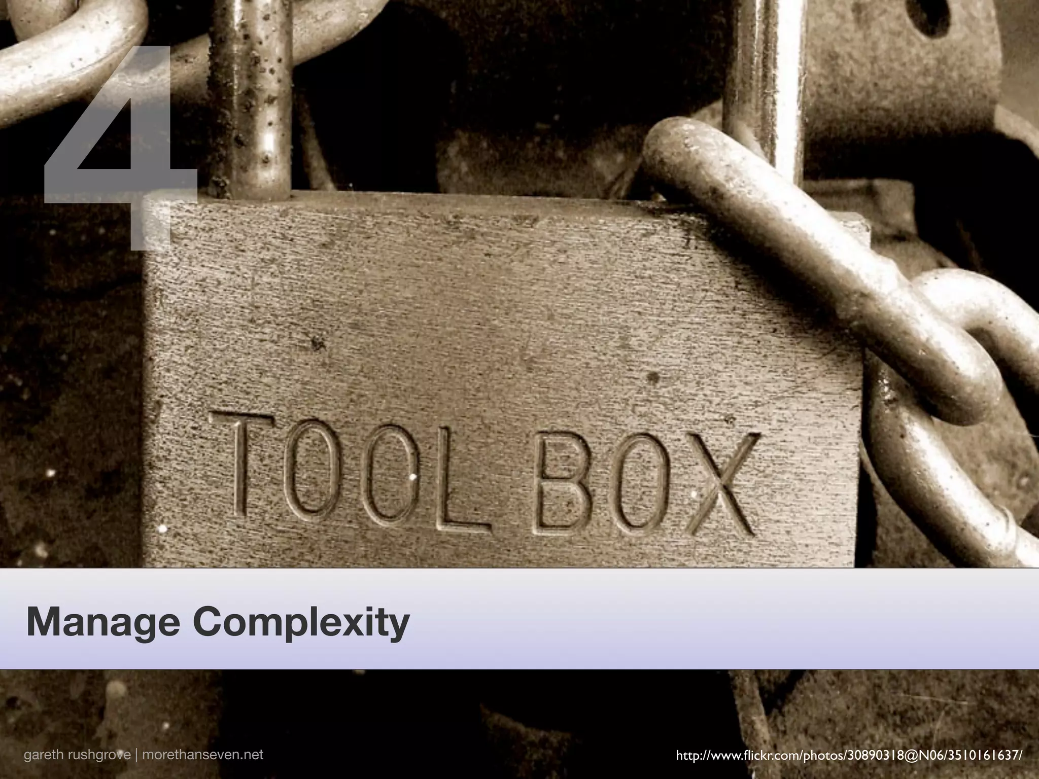 4
Manage Complexity


gareth rushgrove | morethanseven.net   http://www.ﬂickr.com/photos/30890318@N06/3510161637/
 