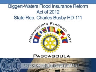Biggert-Waters Flood Insurance Reform
Act of 2012
State Rep. Charles Busby HD-111

 