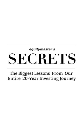 The Biggest Lessons From Our
Entire 20-Year Investing Journey
equitymaster’s
SECRETS
 