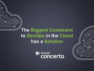 The Biggest Constraint
to DevOps in the Cloud
has a Solution
 