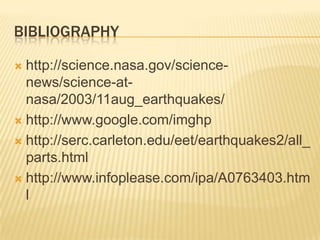 Bibliographyhttp://science.nasa.gov/science-news/science-at-nasa/2003/11aug_earthquakes/http://www.google.com/imghphttp://serc.carleton.edu/eet/earthquakes2/all_parts.htmlhttp://www.infoplease.com/ipa/A0763403.html