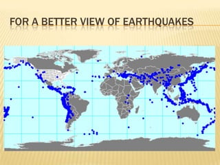 For a better view of earthquakes
