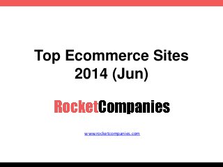 Top Ecommerce Sites
2014 (Jun)
www.rocketcompanies.com
 