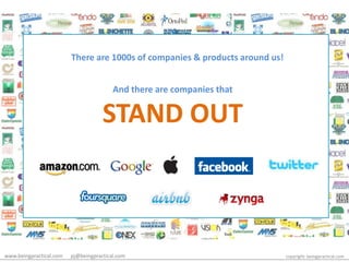 There are 1000s of companies & products around us!<br />And there are companies that <br />STAND OUT<br />www.beingpractic...
