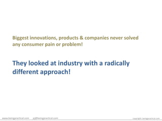 Biggest innovations, products & companies never solved any consumer pain or problem!<br />They looked at industry with a r...