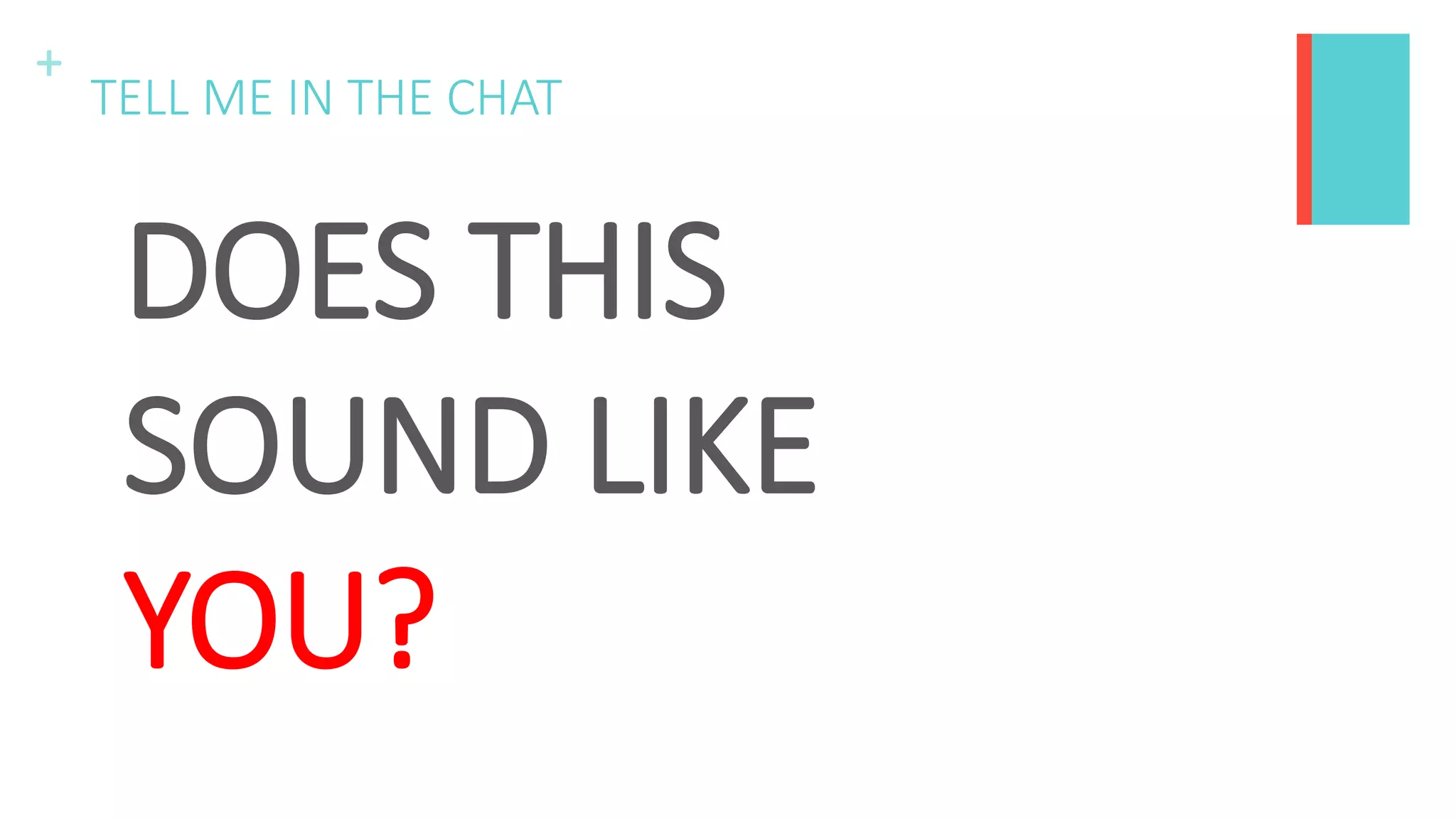 +
TELL ME IN THE CHAT
DOES THIS
SOUND LIKE
YOU?
 