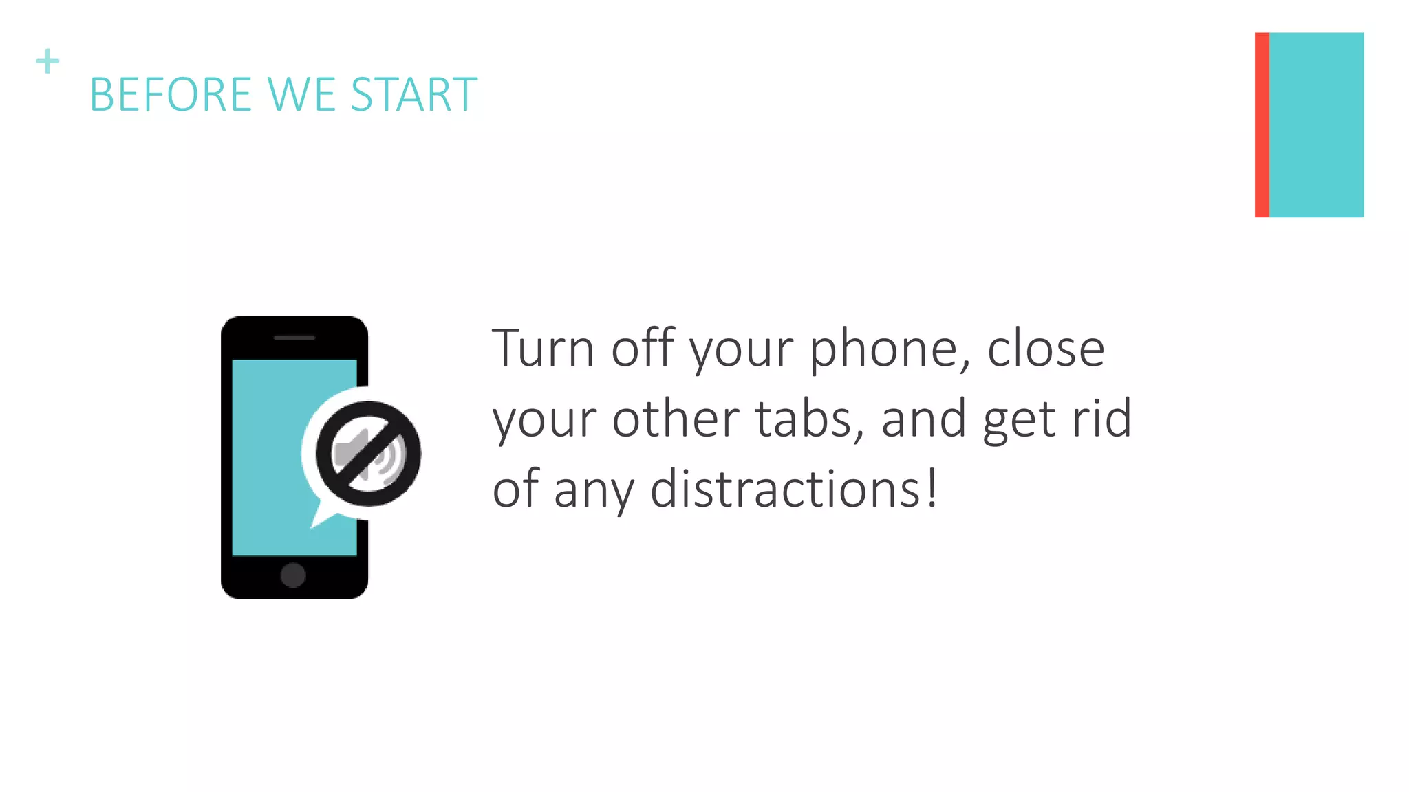 +
BEFORE WE START
B Turn off your phone, close
your other tabs, and get rid
of any distractions!
 