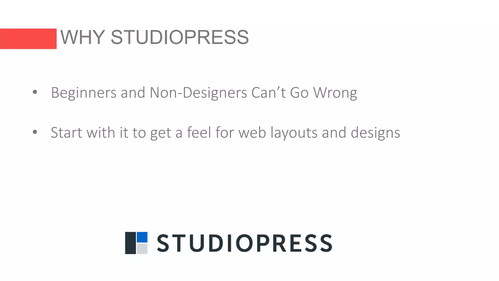 WHY STUDIOPRESS
• Beginners and Non-Designers Can’t Go Wrong
• Start with it to get a feel for web layouts and designs
 