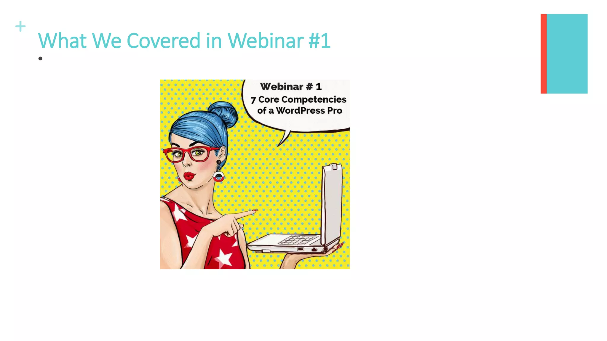 +
What We Covered in Webinar #1
•
 