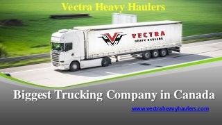 Biggest Trucking Company in Canada
www.vectraheavyhaulers.com
Vectra Heavy Haulers
 