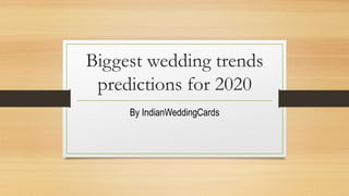 Biggest wedding trends
predictions for 2020
By IndianWeddingCards
 