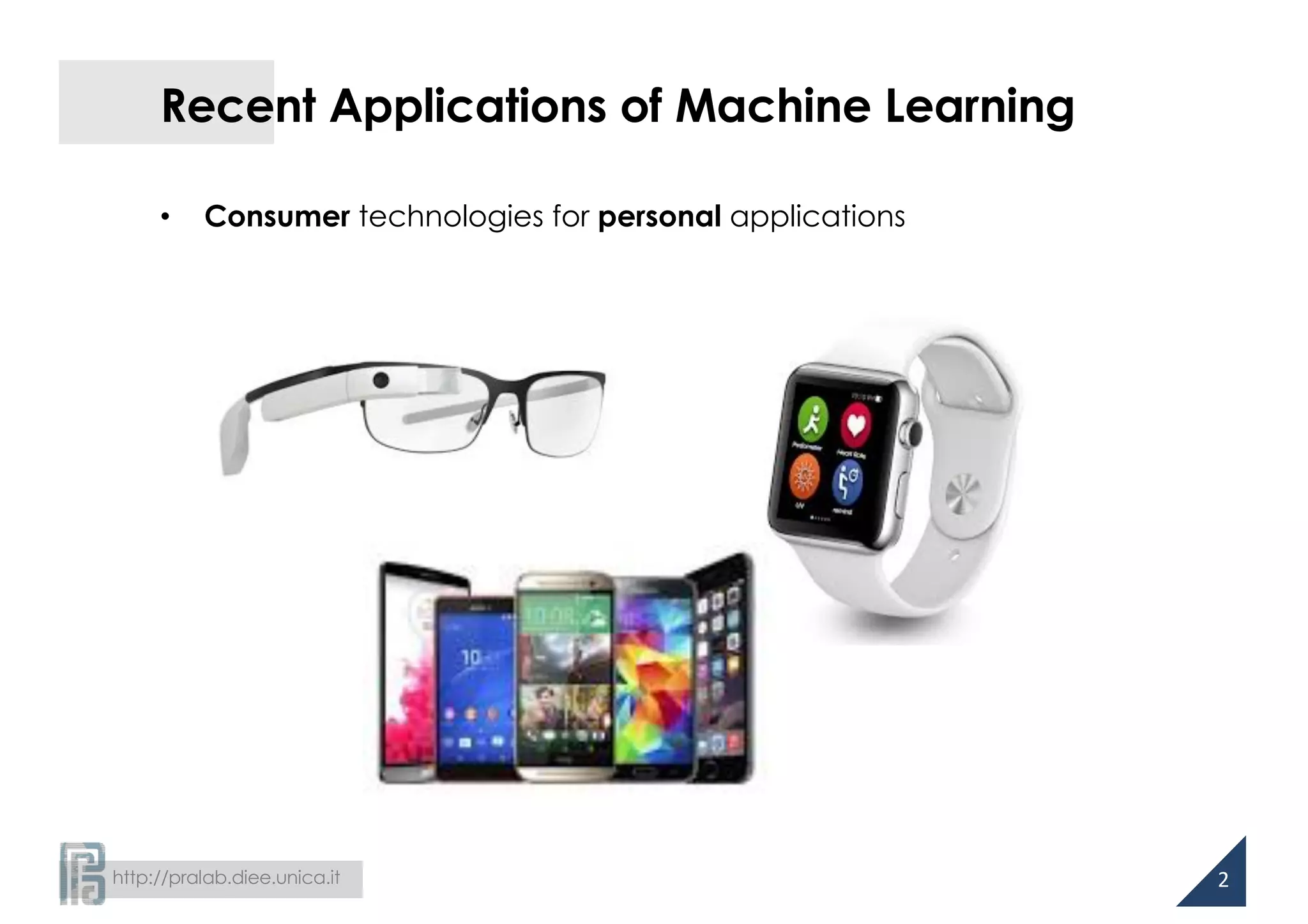 http://pralab.diee.unica.it
Recent Applications of Machine Learning
• Consumer technologies for personal applications
2
 