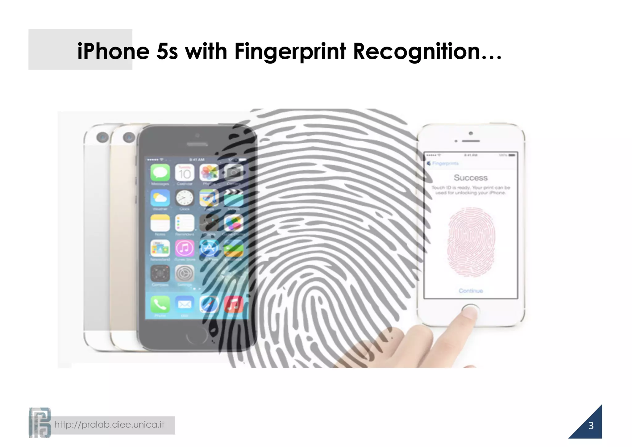 http://pralab.diee.unica.it
iPhone 5s with Fingerprint Recognition…
3
 