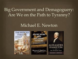 Big Government and Demagoguery:
Are We on the Path to Tyranny?
Michael E. Newton
 